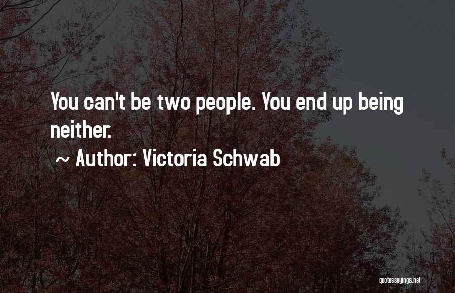 Victoria Schwab Quotes: You Can't Be Two People. You End Up Being Neither.