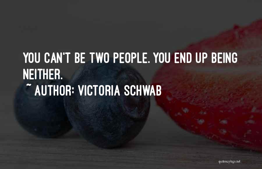 Victoria Schwab Quotes: You Can't Be Two People. You End Up Being Neither.
