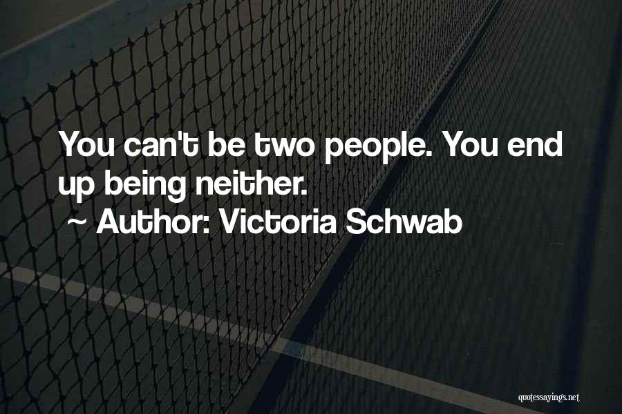 Victoria Schwab Quotes: You Can't Be Two People. You End Up Being Neither.