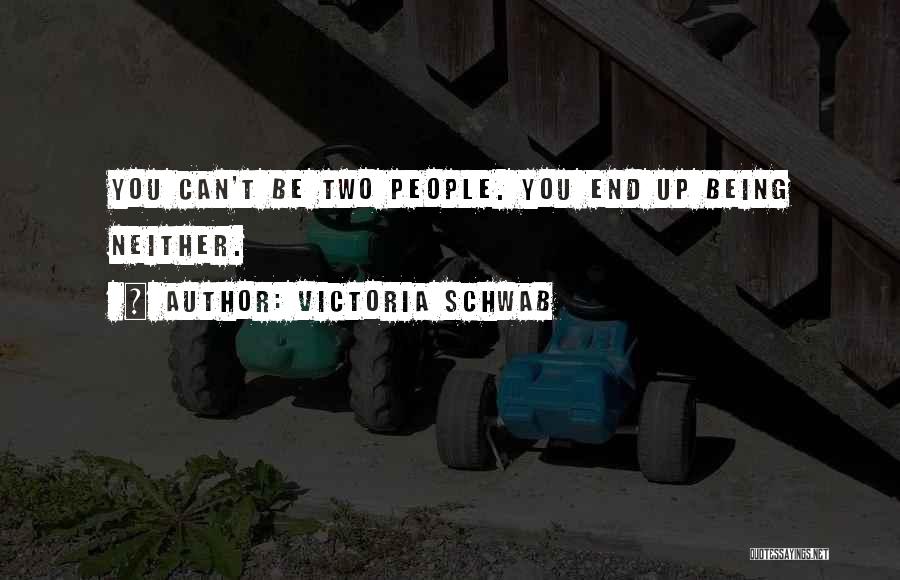 Victoria Schwab Quotes: You Can't Be Two People. You End Up Being Neither.