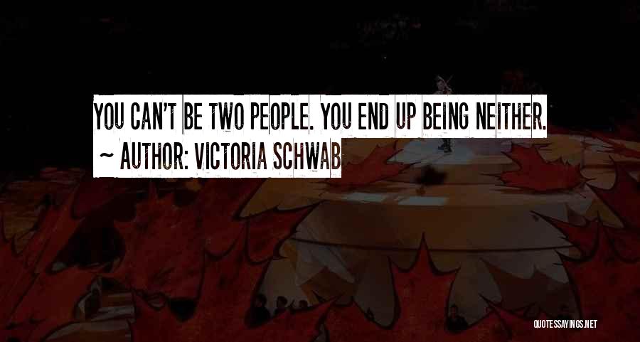 Victoria Schwab Quotes: You Can't Be Two People. You End Up Being Neither.
