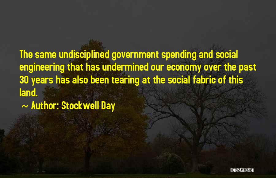 Stockwell Day Quotes: The Same Undisciplined Government Spending And Social Engineering That Has Undermined Our Economy Over The Past 30 Years Has Also