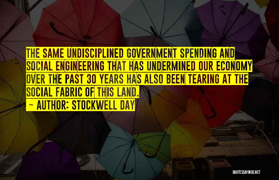 Stockwell Day Quotes: The Same Undisciplined Government Spending And Social Engineering That Has Undermined Our Economy Over The Past 30 Years Has Also