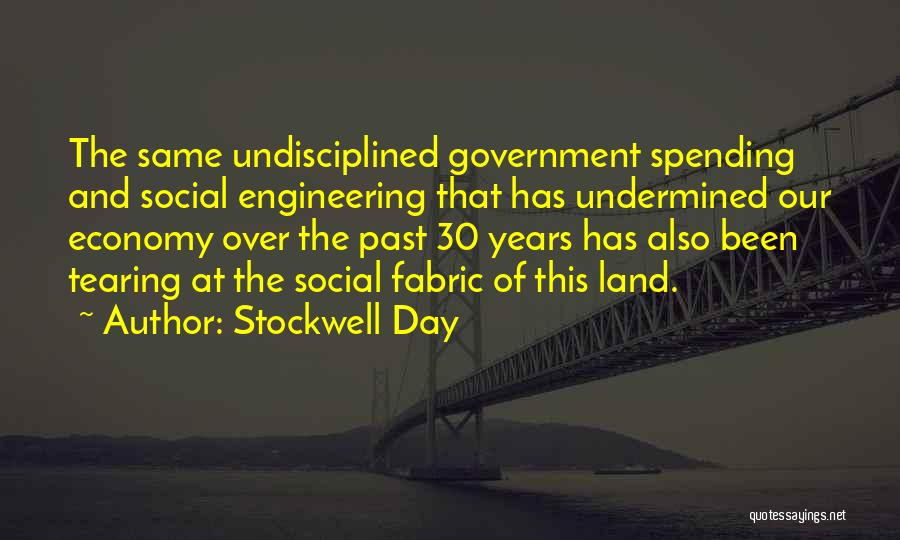 Stockwell Day Quotes: The Same Undisciplined Government Spending And Social Engineering That Has Undermined Our Economy Over The Past 30 Years Has Also