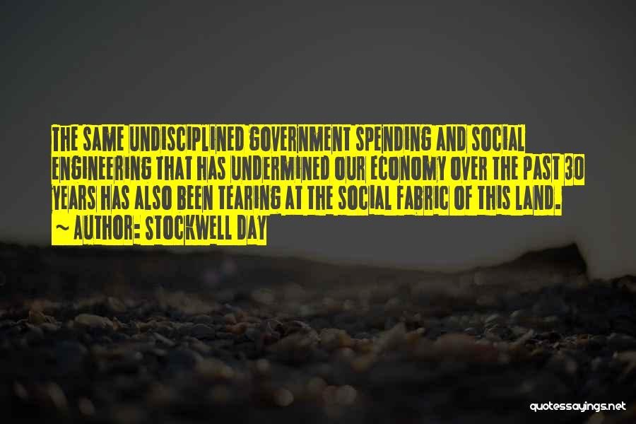 Stockwell Day Quotes: The Same Undisciplined Government Spending And Social Engineering That Has Undermined Our Economy Over The Past 30 Years Has Also