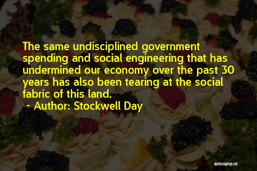 Stockwell Day Quotes: The Same Undisciplined Government Spending And Social Engineering That Has Undermined Our Economy Over The Past 30 Years Has Also