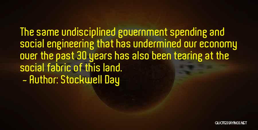 Stockwell Day Quotes: The Same Undisciplined Government Spending And Social Engineering That Has Undermined Our Economy Over The Past 30 Years Has Also