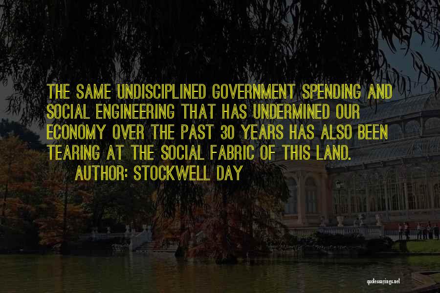 Stockwell Day Quotes: The Same Undisciplined Government Spending And Social Engineering That Has Undermined Our Economy Over The Past 30 Years Has Also