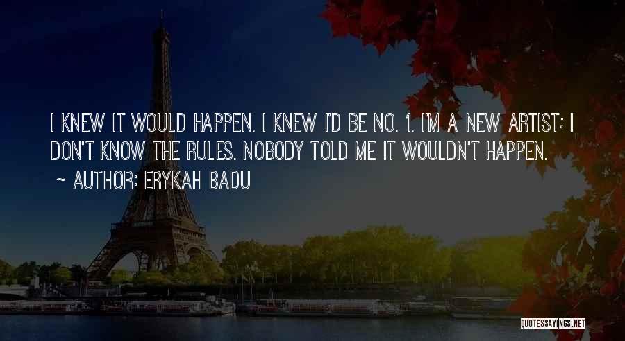Erykah Badu Quotes: I Knew It Would Happen. I Knew I'd Be No. 1. I'm A New Artist; I Don't Know The Rules.