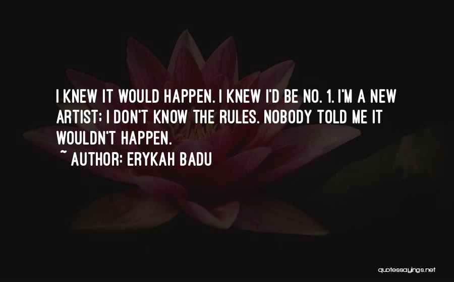 Erykah Badu Quotes: I Knew It Would Happen. I Knew I'd Be No. 1. I'm A New Artist; I Don't Know The Rules.
