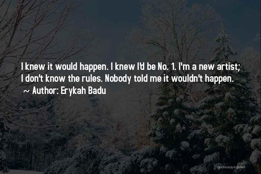 Erykah Badu Quotes: I Knew It Would Happen. I Knew I'd Be No. 1. I'm A New Artist; I Don't Know The Rules.