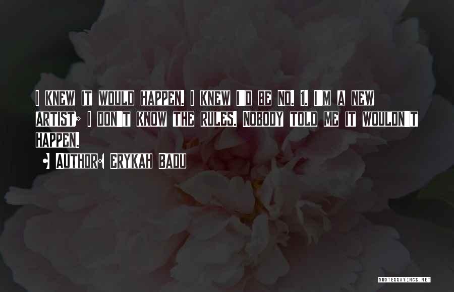 Erykah Badu Quotes: I Knew It Would Happen. I Knew I'd Be No. 1. I'm A New Artist; I Don't Know The Rules.