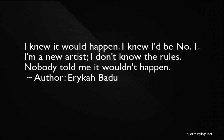 Erykah Badu Quotes: I Knew It Would Happen. I Knew I'd Be No. 1. I'm A New Artist; I Don't Know The Rules.