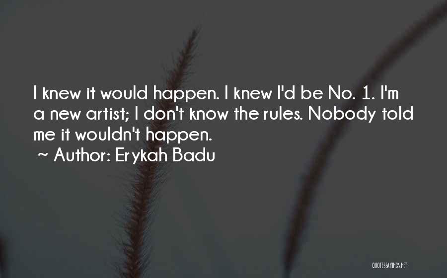 Erykah Badu Quotes: I Knew It Would Happen. I Knew I'd Be No. 1. I'm A New Artist; I Don't Know The Rules.