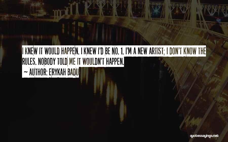 Erykah Badu Quotes: I Knew It Would Happen. I Knew I'd Be No. 1. I'm A New Artist; I Don't Know The Rules.