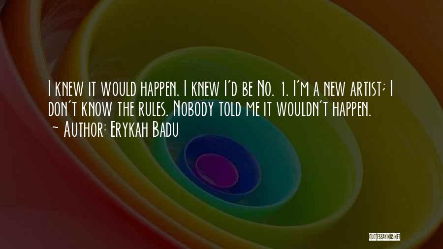 Erykah Badu Quotes: I Knew It Would Happen. I Knew I'd Be No. 1. I'm A New Artist; I Don't Know The Rules.