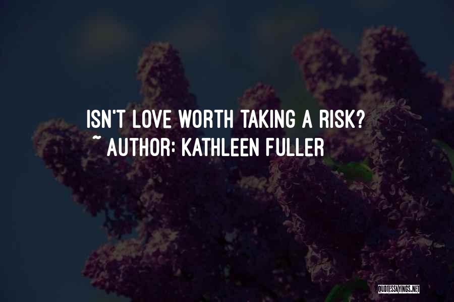 Kathleen Fuller Quotes: Isn't Love Worth Taking A Risk?