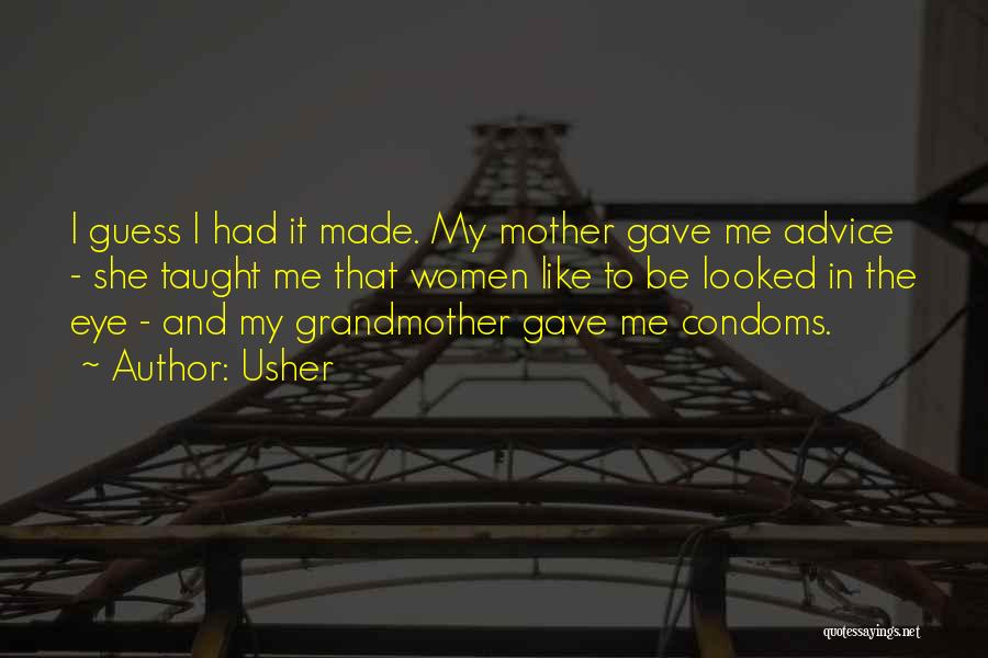 Usher Quotes: I Guess I Had It Made. My Mother Gave Me Advice - She Taught Me That Women Like To Be