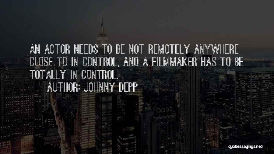 Johnny Depp Quotes: An Actor Needs To Be Not Remotely Anywhere Close To In Control, And A Filmmaker Has To Be Totally In