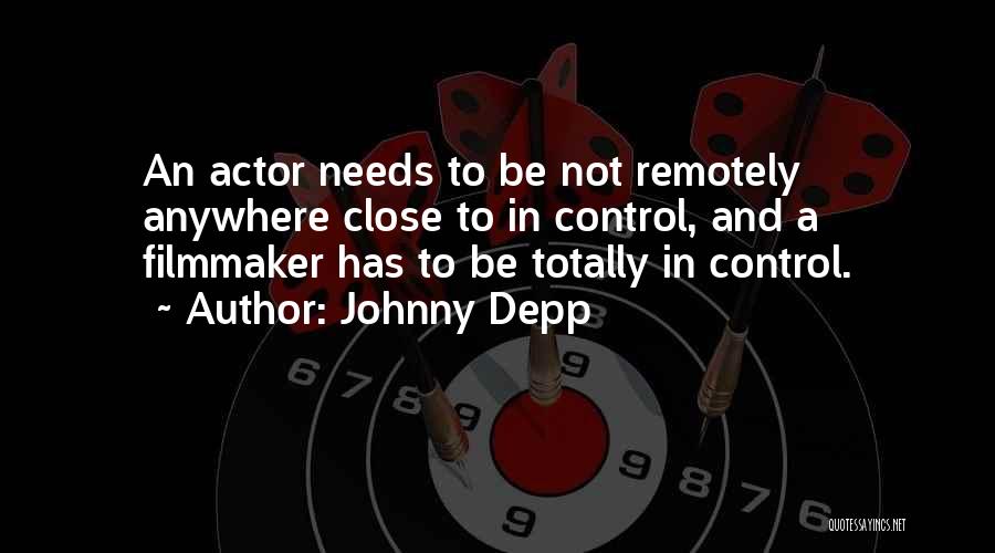 Johnny Depp Quotes: An Actor Needs To Be Not Remotely Anywhere Close To In Control, And A Filmmaker Has To Be Totally In