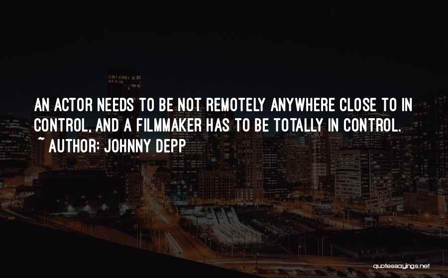 Johnny Depp Quotes: An Actor Needs To Be Not Remotely Anywhere Close To In Control, And A Filmmaker Has To Be Totally In