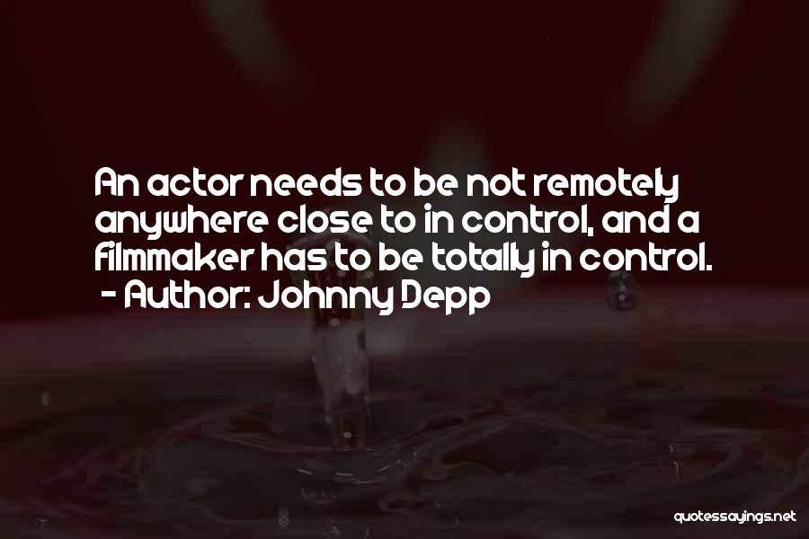 Johnny Depp Quotes: An Actor Needs To Be Not Remotely Anywhere Close To In Control, And A Filmmaker Has To Be Totally In