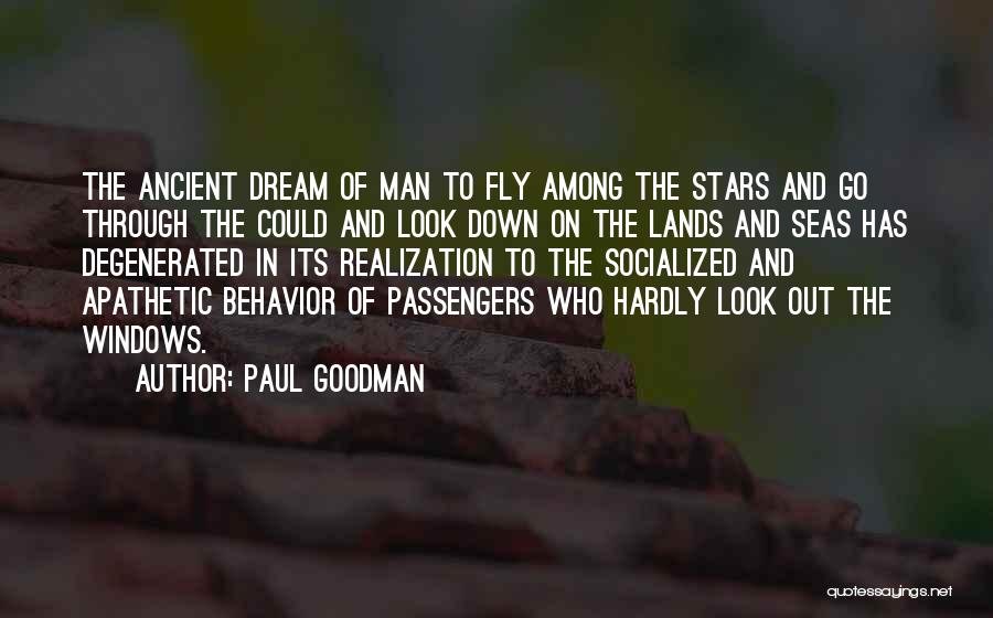 Paul Goodman Quotes: The Ancient Dream Of Man To Fly Among The Stars And Go Through The Could And Look Down On The