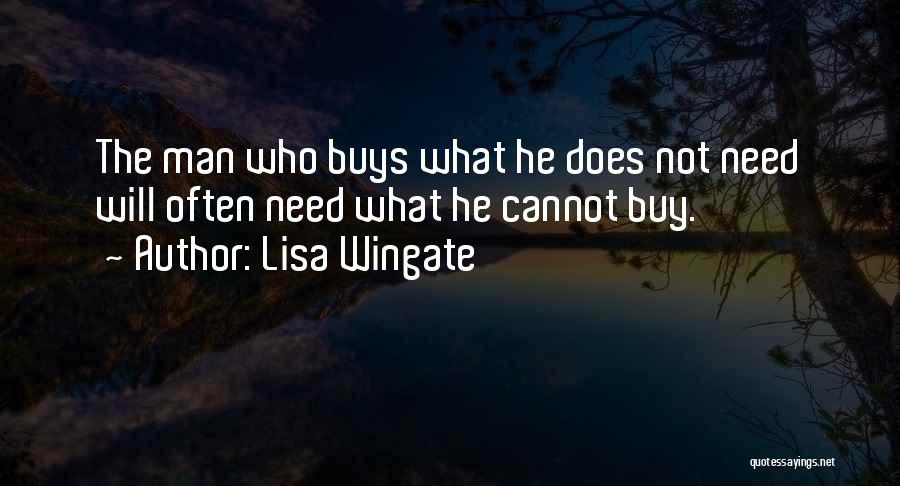 Lisa Wingate Quotes: The Man Who Buys What He Does Not Need Will Often Need What He Cannot Buy.'