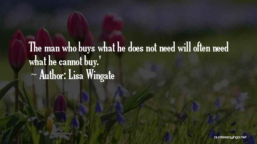 Lisa Wingate Quotes: The Man Who Buys What He Does Not Need Will Often Need What He Cannot Buy.'