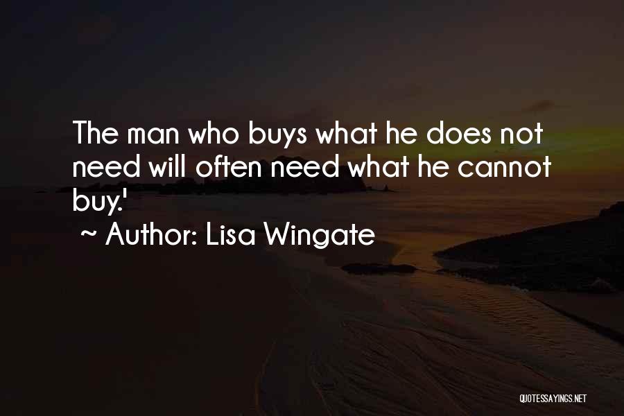 Lisa Wingate Quotes: The Man Who Buys What He Does Not Need Will Often Need What He Cannot Buy.'