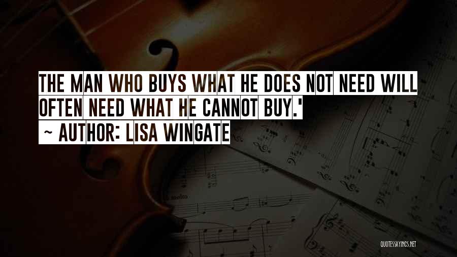 Lisa Wingate Quotes: The Man Who Buys What He Does Not Need Will Often Need What He Cannot Buy.'