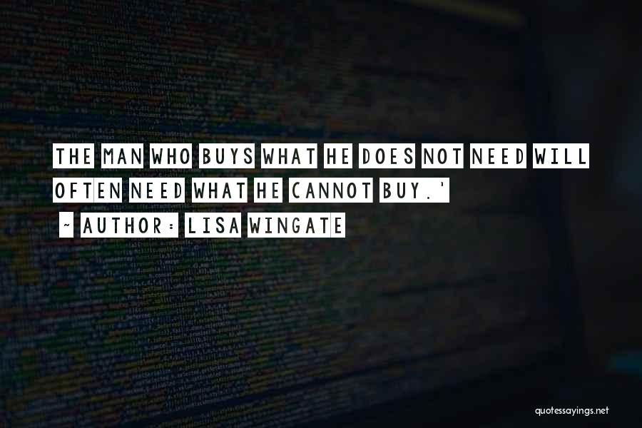 Lisa Wingate Quotes: The Man Who Buys What He Does Not Need Will Often Need What He Cannot Buy.'