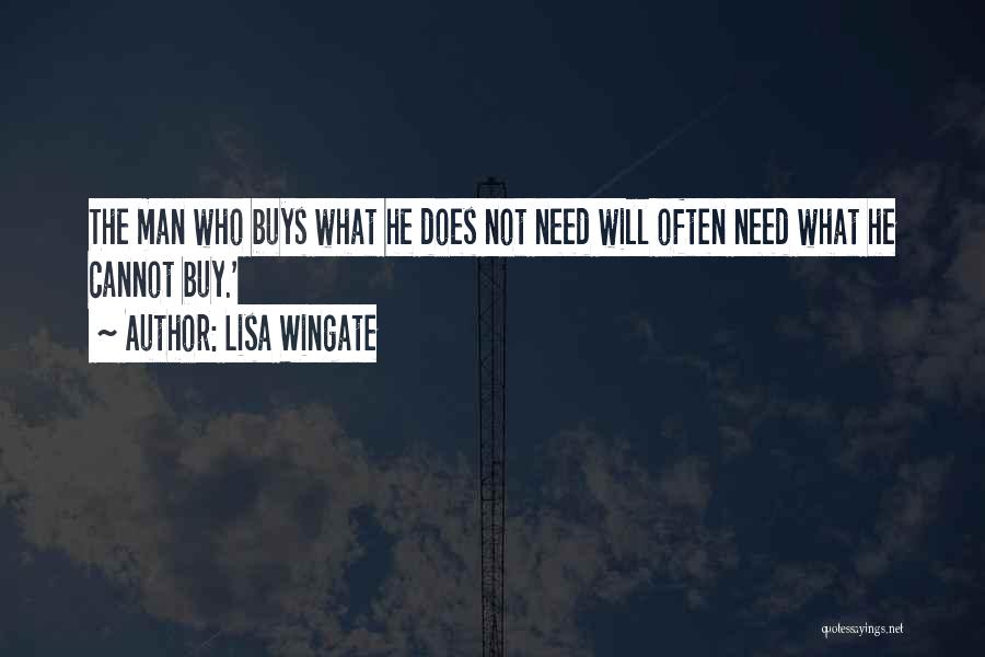 Lisa Wingate Quotes: The Man Who Buys What He Does Not Need Will Often Need What He Cannot Buy.'