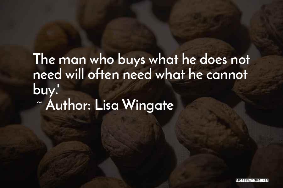 Lisa Wingate Quotes: The Man Who Buys What He Does Not Need Will Often Need What He Cannot Buy.'