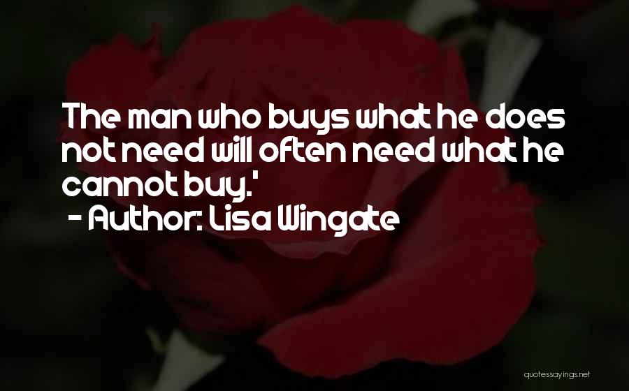 Lisa Wingate Quotes: The Man Who Buys What He Does Not Need Will Often Need What He Cannot Buy.'