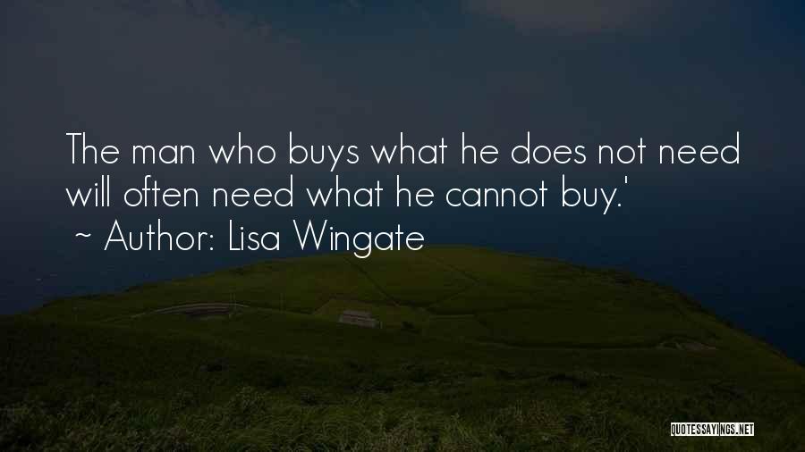 Lisa Wingate Quotes: The Man Who Buys What He Does Not Need Will Often Need What He Cannot Buy.'