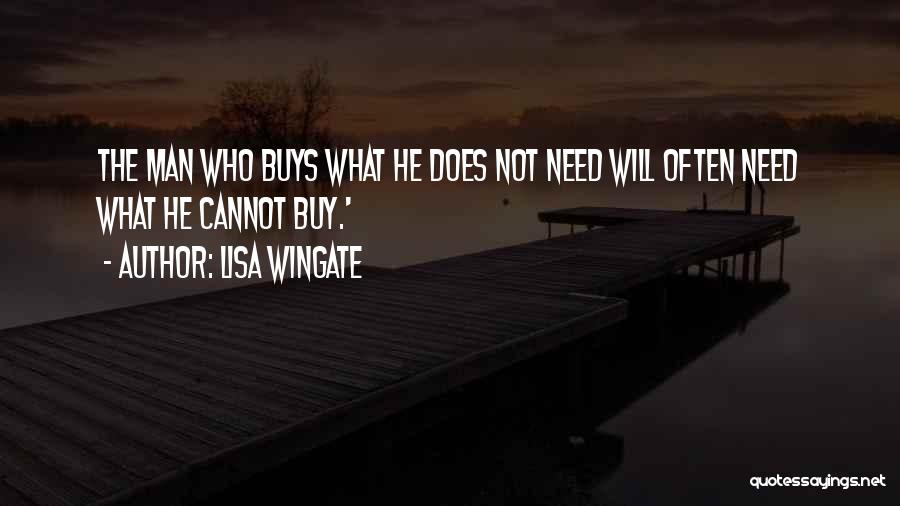 Lisa Wingate Quotes: The Man Who Buys What He Does Not Need Will Often Need What He Cannot Buy.'