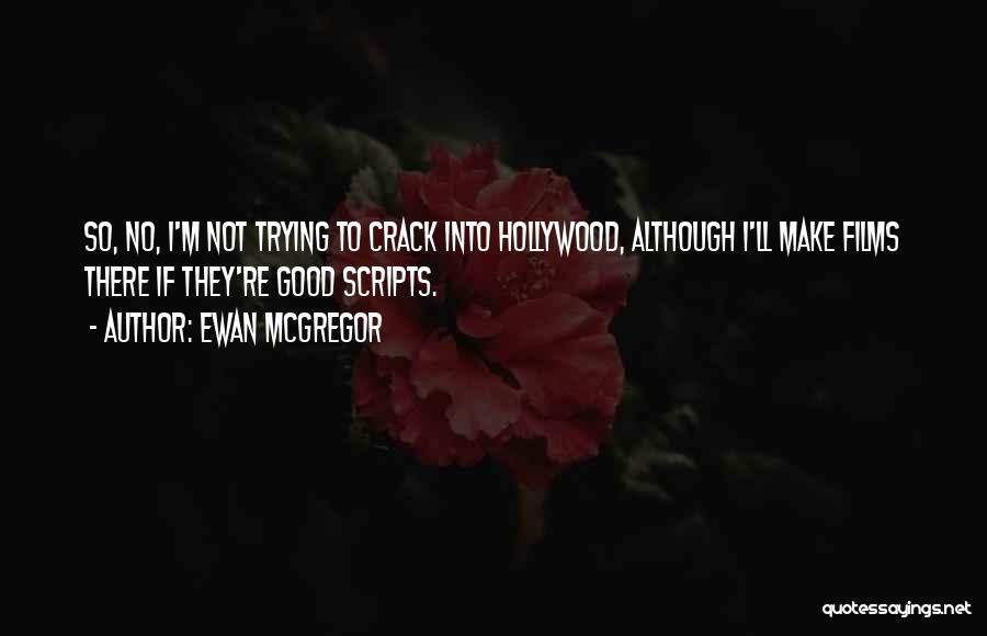 Ewan McGregor Quotes: So, No, I'm Not Trying To Crack Into Hollywood, Although I'll Make Films There If They're Good Scripts.