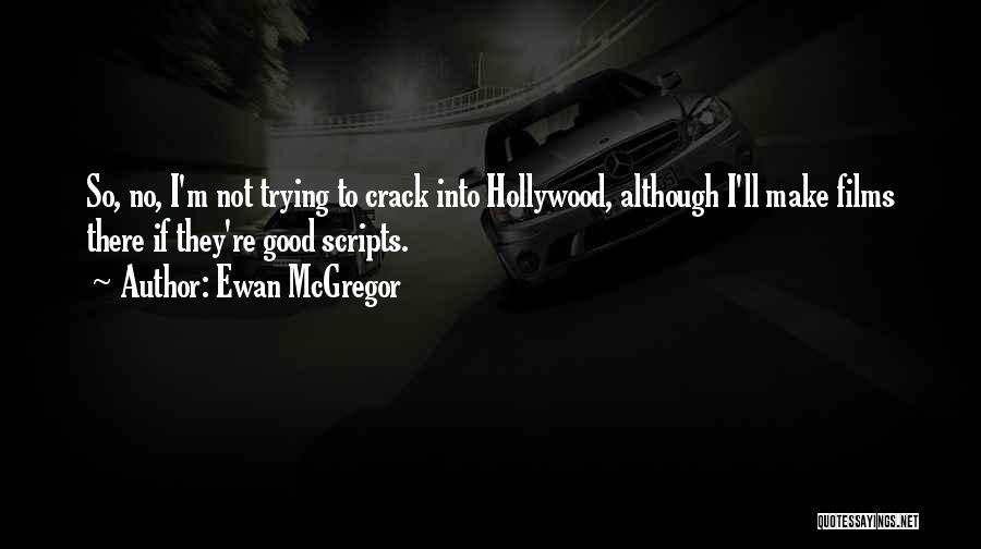 Ewan McGregor Quotes: So, No, I'm Not Trying To Crack Into Hollywood, Although I'll Make Films There If They're Good Scripts.