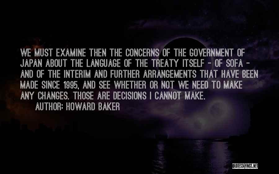 Howard Baker Quotes: We Must Examine Then The Concerns Of The Government Of Japan About The Language Of The Treaty Itself - Of