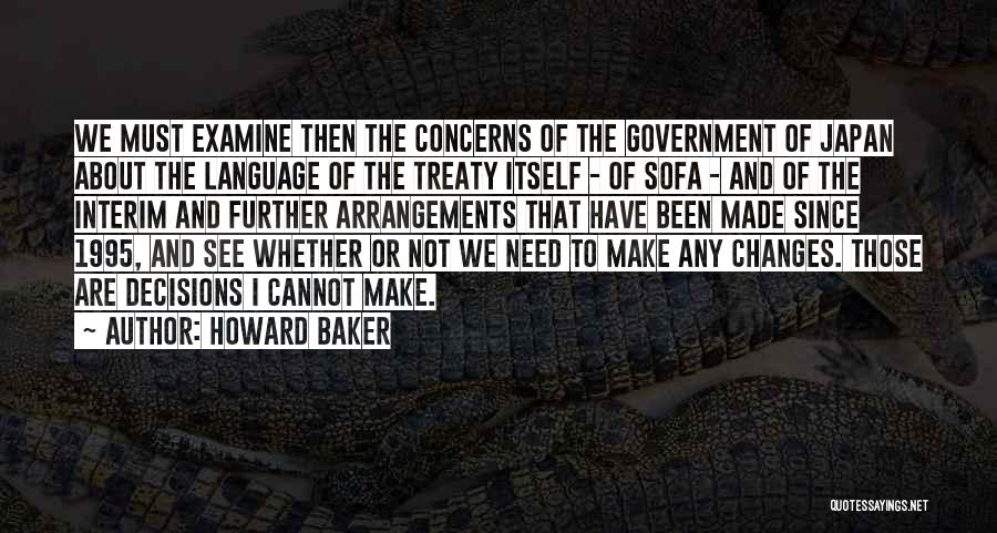 Howard Baker Quotes: We Must Examine Then The Concerns Of The Government Of Japan About The Language Of The Treaty Itself - Of
