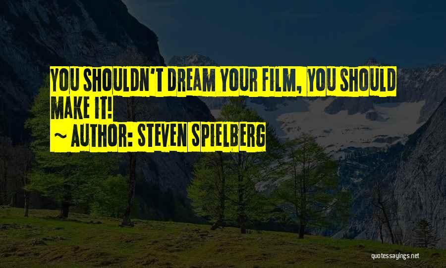 Steven Spielberg Quotes: You Shouldn't Dream Your Film, You Should Make It!