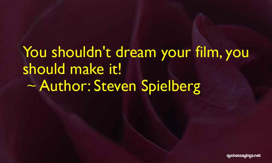 Steven Spielberg Quotes: You Shouldn't Dream Your Film, You Should Make It!