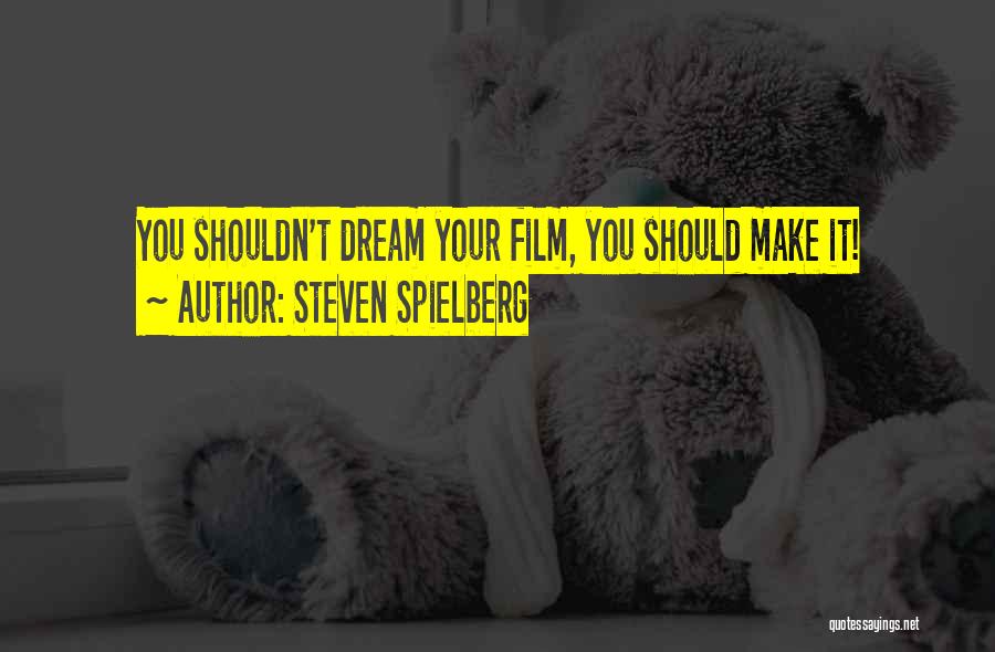 Steven Spielberg Quotes: You Shouldn't Dream Your Film, You Should Make It!