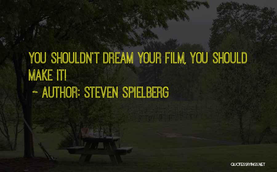 Steven Spielberg Quotes: You Shouldn't Dream Your Film, You Should Make It!