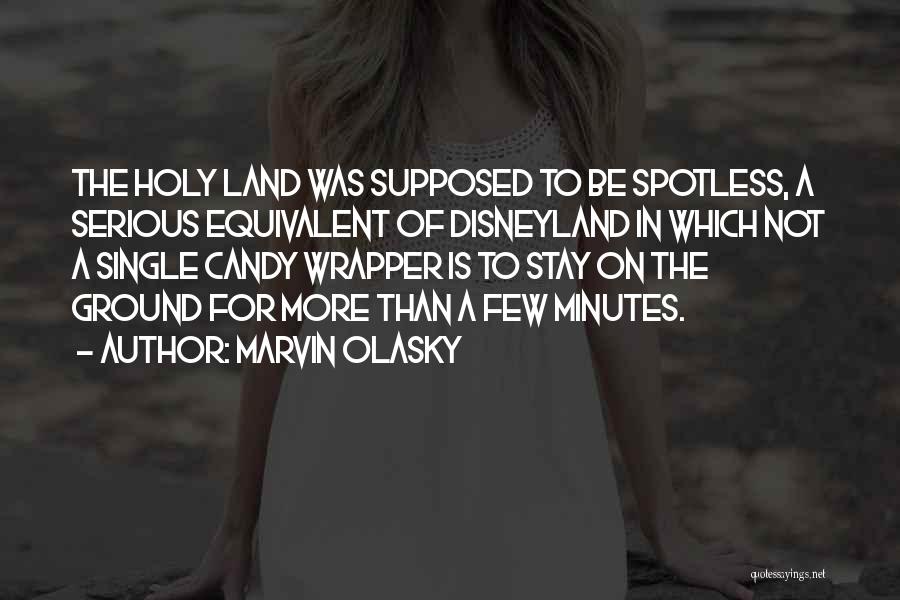 Marvin Olasky Quotes: The Holy Land Was Supposed To Be Spotless, A Serious Equivalent Of Disneyland In Which Not A Single Candy Wrapper