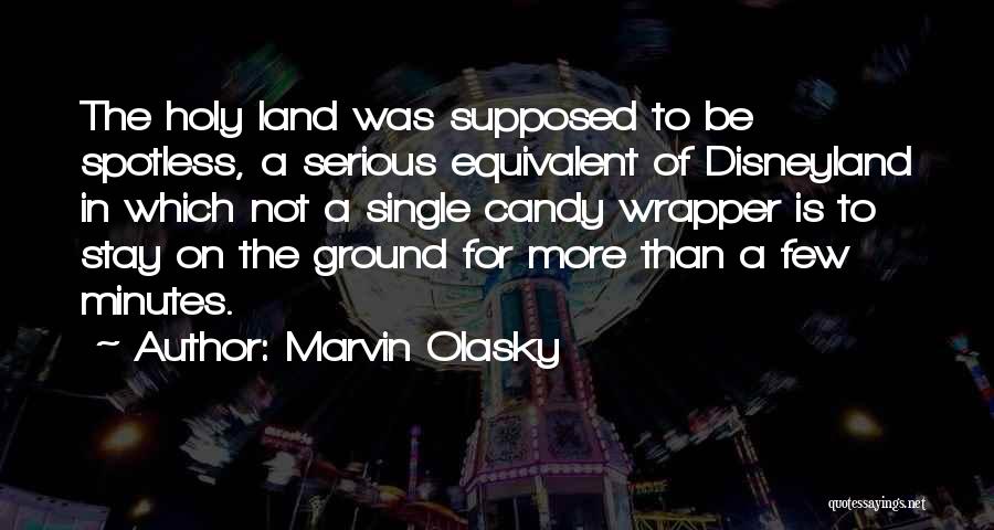 Marvin Olasky Quotes: The Holy Land Was Supposed To Be Spotless, A Serious Equivalent Of Disneyland In Which Not A Single Candy Wrapper