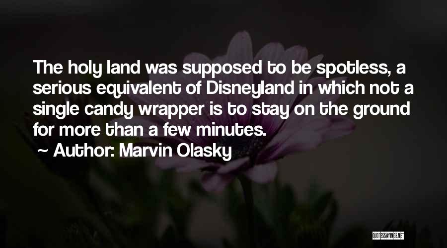 Marvin Olasky Quotes: The Holy Land Was Supposed To Be Spotless, A Serious Equivalent Of Disneyland In Which Not A Single Candy Wrapper