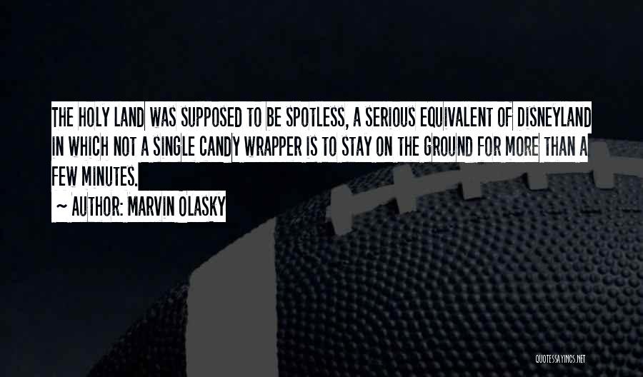 Marvin Olasky Quotes: The Holy Land Was Supposed To Be Spotless, A Serious Equivalent Of Disneyland In Which Not A Single Candy Wrapper