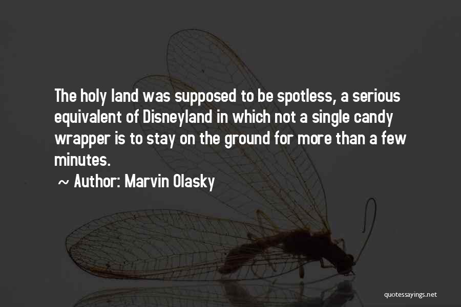 Marvin Olasky Quotes: The Holy Land Was Supposed To Be Spotless, A Serious Equivalent Of Disneyland In Which Not A Single Candy Wrapper